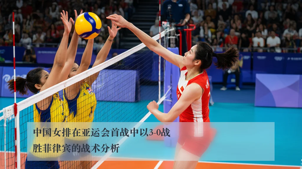 中国女排在亚运会首战中以3-0战胜菲律宾的战术分析